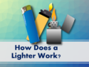How Does a Lighter Work?